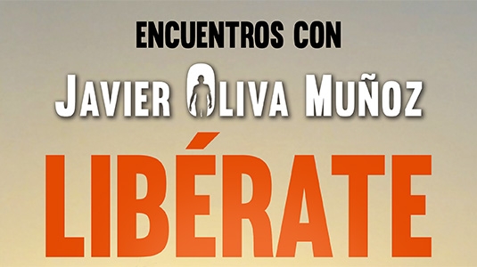 ENCUENTROS CON JAVIER OLIVA: LIBÉRATE | JAVIERO OLIVA